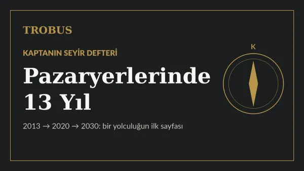 Pazaryerlerinde 13 Yıl: Kaptanın Seyir Defterinden İlk Sayfa