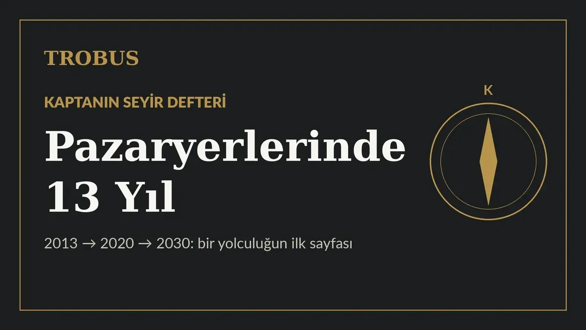 Pazaryerlerinde 13 Yıl: Kaptanın Seyir Defterinden İlk Sayfa