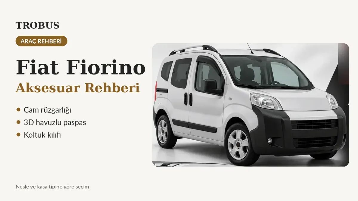 Fiat Fiorino Aksesuar Rehberi: Rüzgarlık, Kaput, Paspas, 2+1 Kılıf