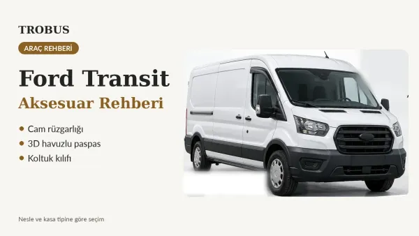 Ford Transit Aksesuar Rehberi: Rüzgarlık, Kılıf, Direksiyon, Stepne