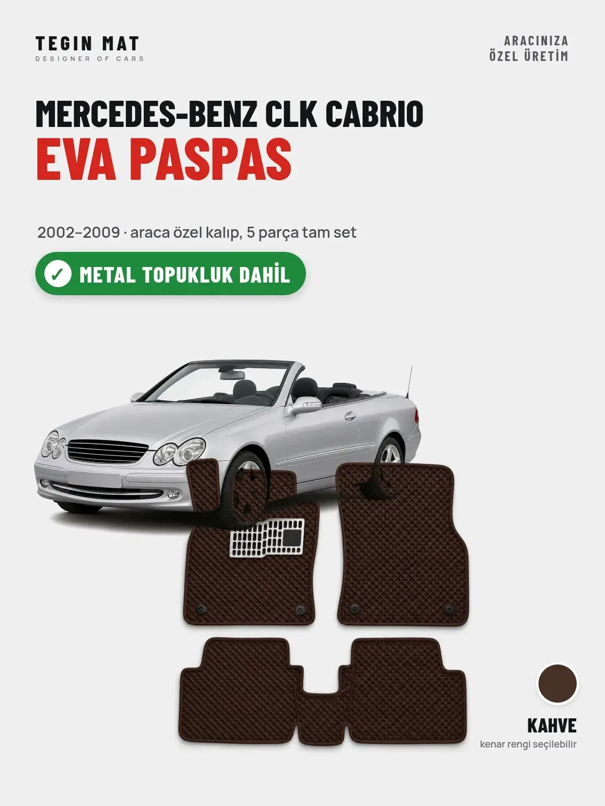 Mercedes-Benz CLK Cabrio EVA Oto Paspas Tam Set (2002–2009) Kahve – Metal Topukluk Dahil (1)