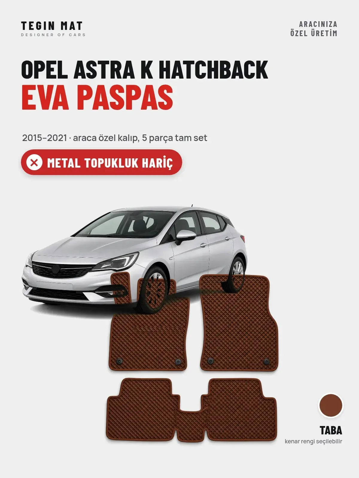 Opel Astra K Hatchback EVA Oto Paspas Tam Set (2015–2021) Taba – Metal Topukluk Hariç (1)