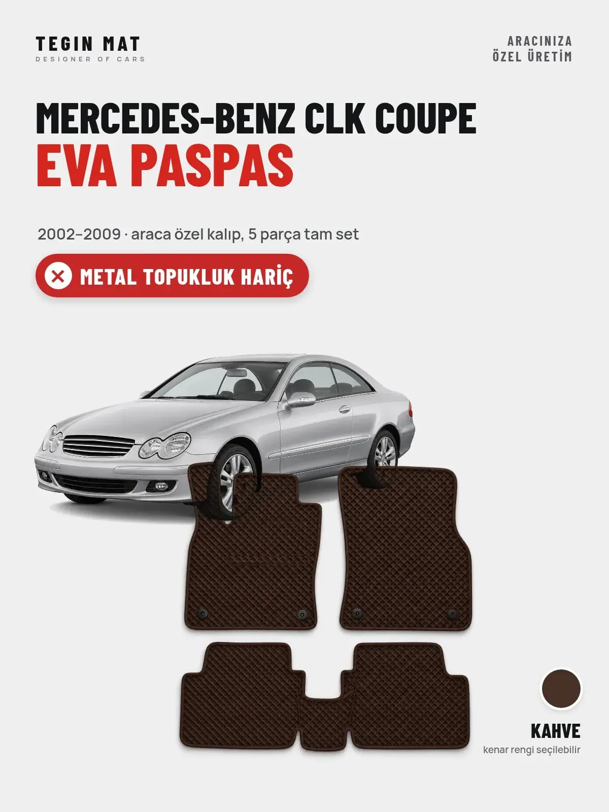 Mercedes-Benz CLK Coupe EVA Oto Paspas Tam Set (2002–2009) Kahve – Metal Topukluk Hariç (1)
