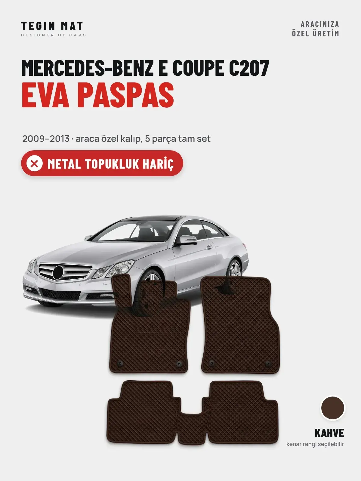 Mercedes-Benz E Coupe C207 EVA Oto Paspas Tam Set (2009–2013) Kahve – Metal Topukluk Hariç (1)