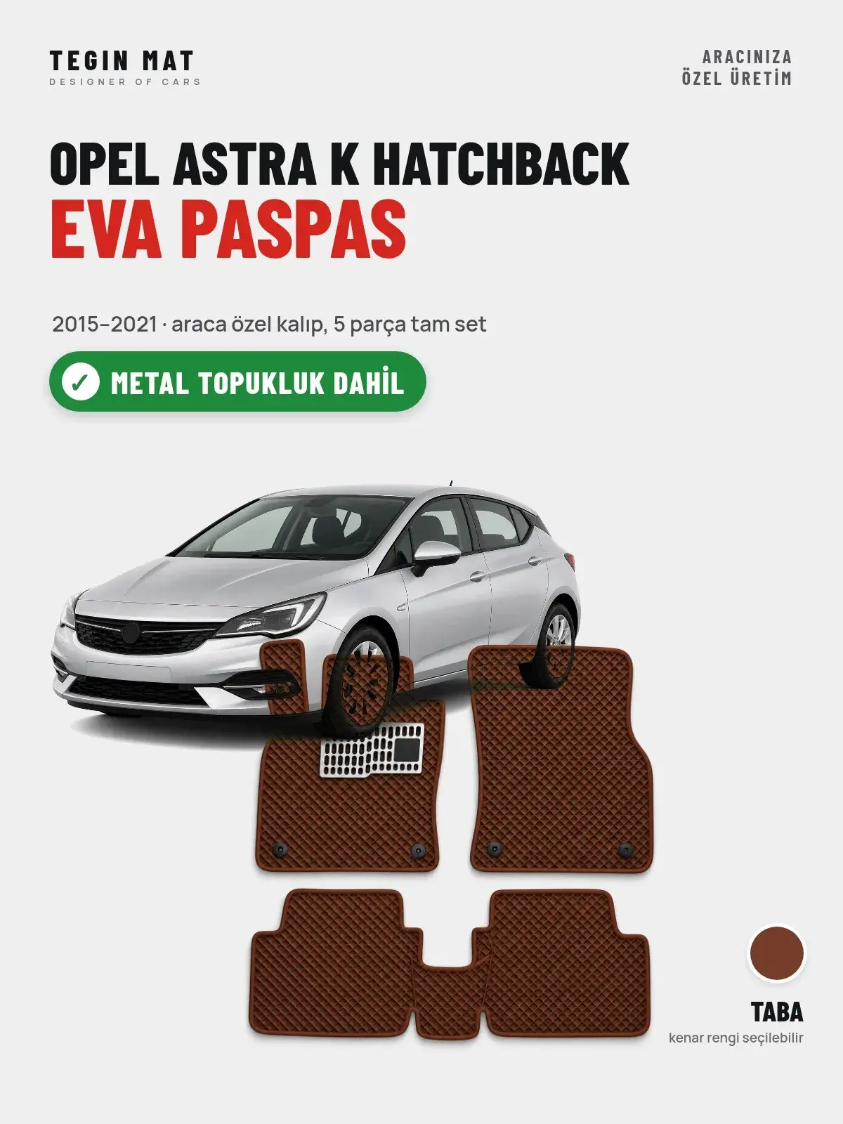 Opel Astra K Hatchback EVA Oto Paspas Tam Set (2015–2021) Taba – Metal Topukluk Dahil (1)