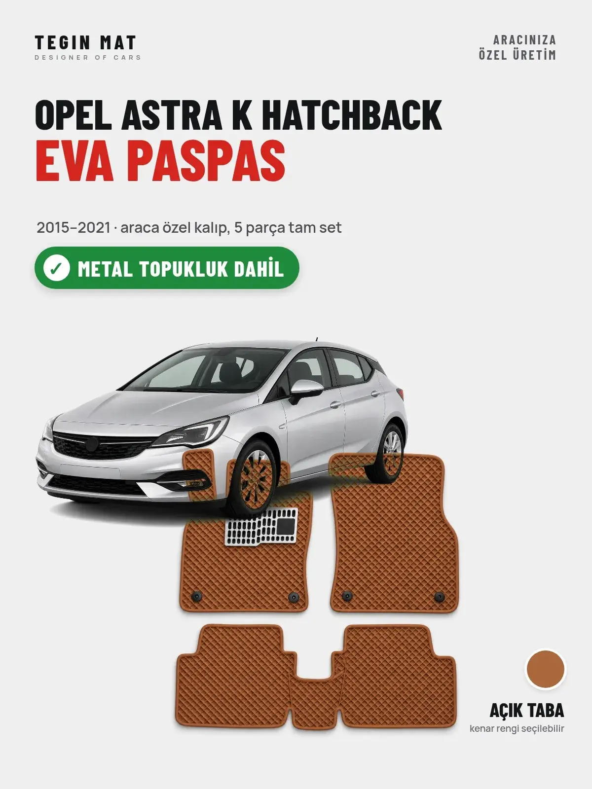 Opel Astra K Hatchback EVA Oto Paspas Tam Set (2015–2021) Açık Taba – Metal Topukluk Dahil (1)