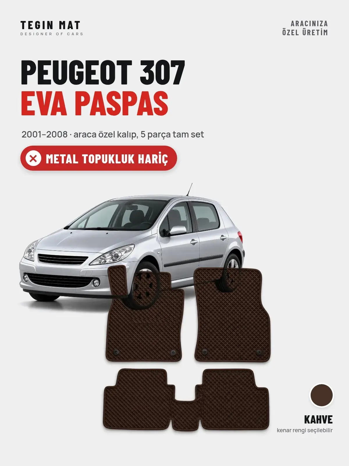 Peugeot 307 EVA Oto Paspas Tam Set (2001–2008) Kahve – Metal Topukluk Hariç (1)