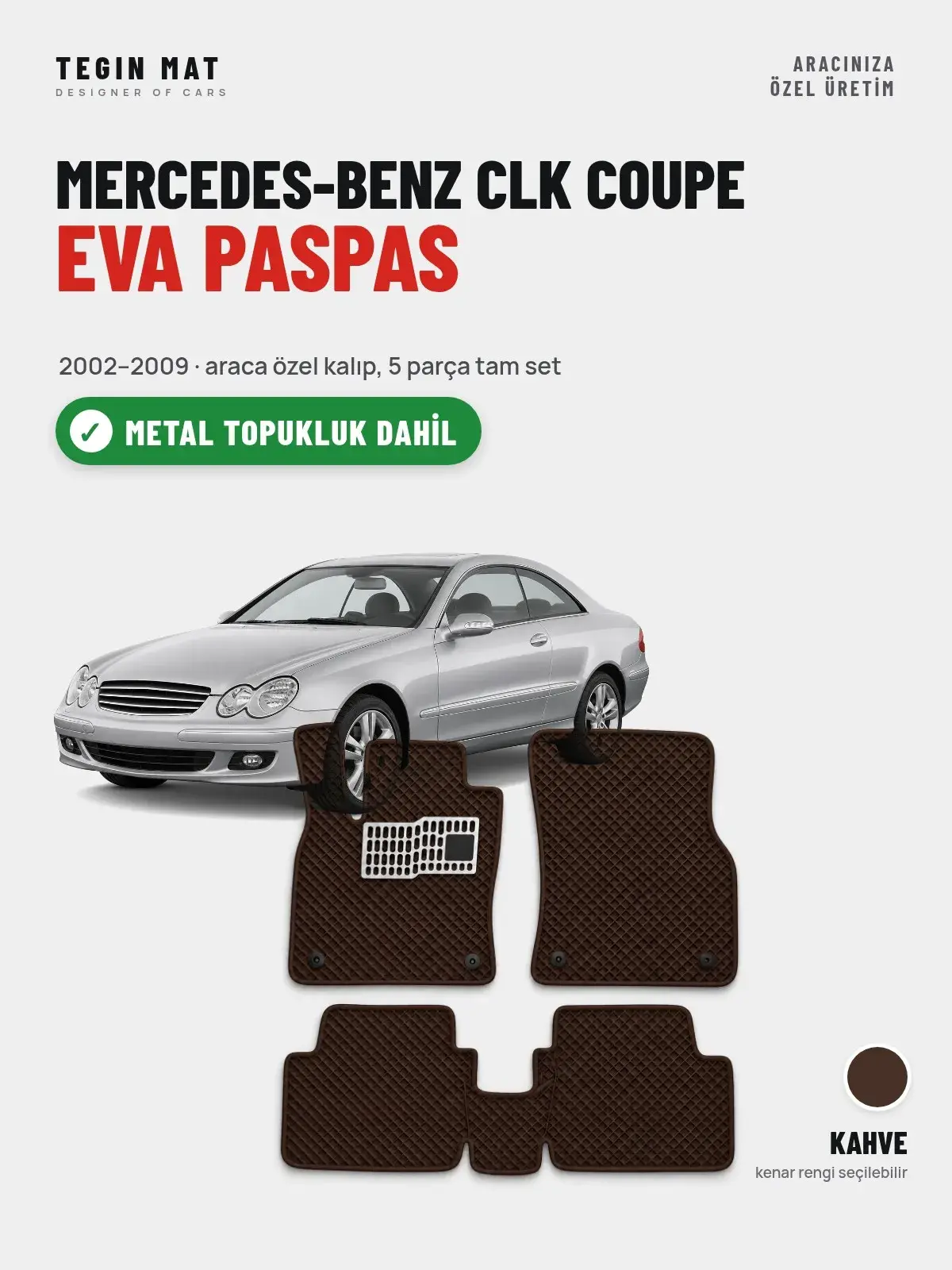 Mercedes-Benz CLK Coupe EVA Oto Paspas Tam Set (2002–2009) Kahve – Metal Topukluk Dahil (1)