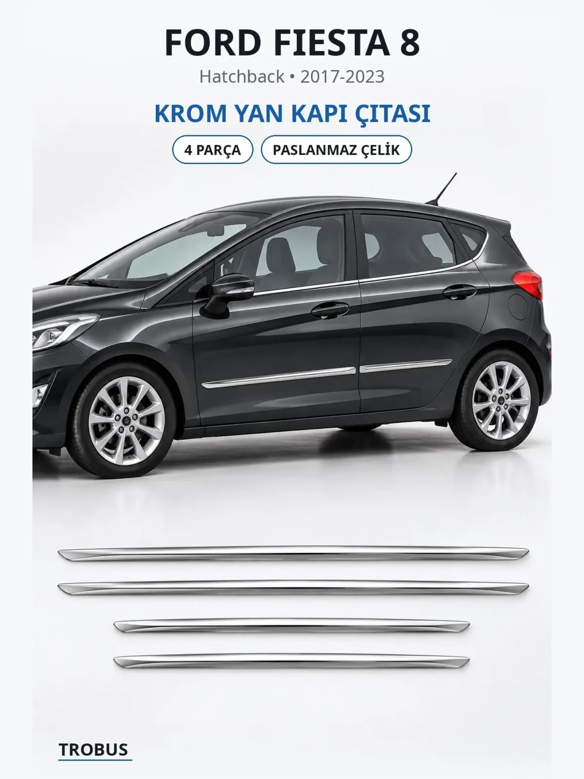 Ford Fiesta 8 krom yan kapı çıtası 1