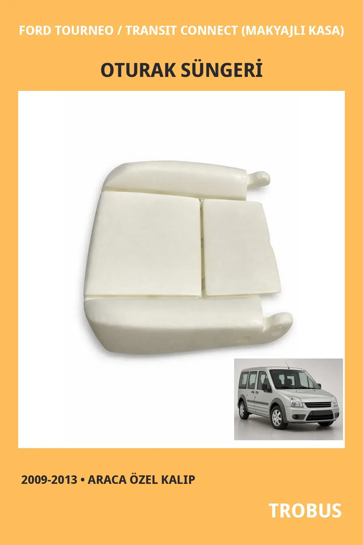 Ford Tourneo / Transit Connect 2009-2013 (Makyajlı Kasa) Uyumlu Koltuk Oturak Süngeri Oturak 1