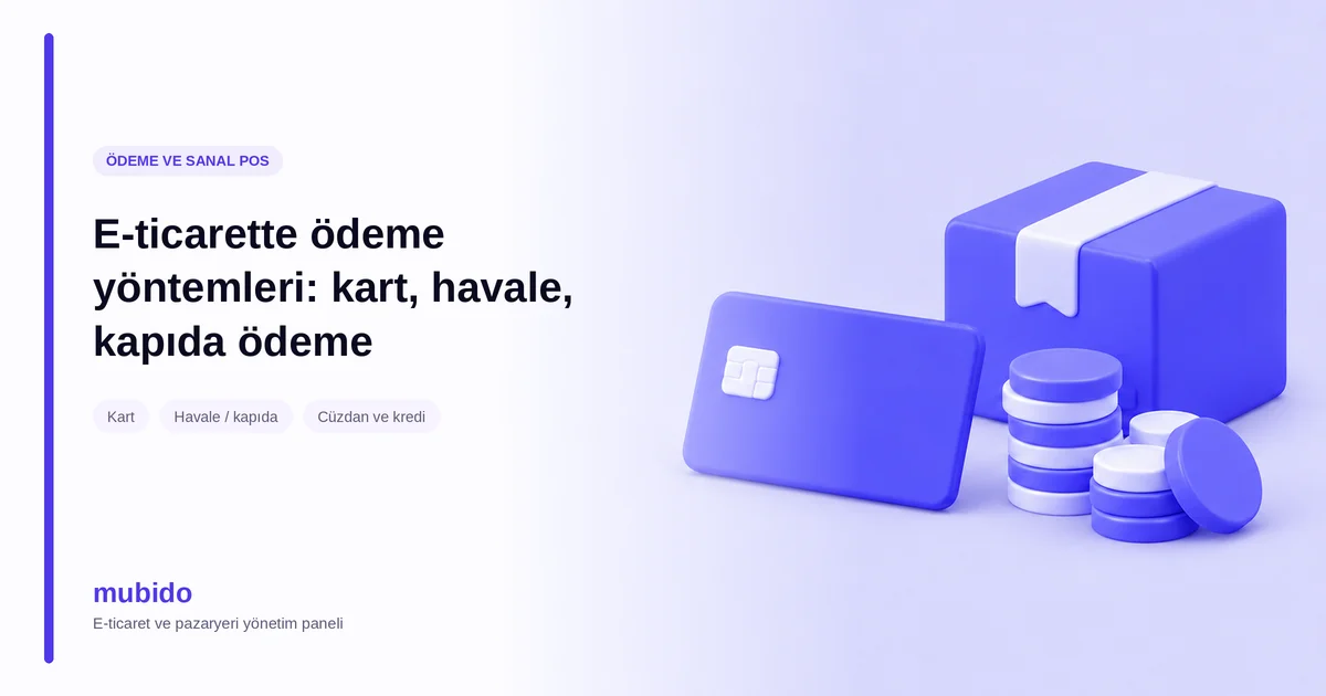 E-ticarette ödeme yöntemleri: kart, havale, kapıda ödeme ve cüzdanlar